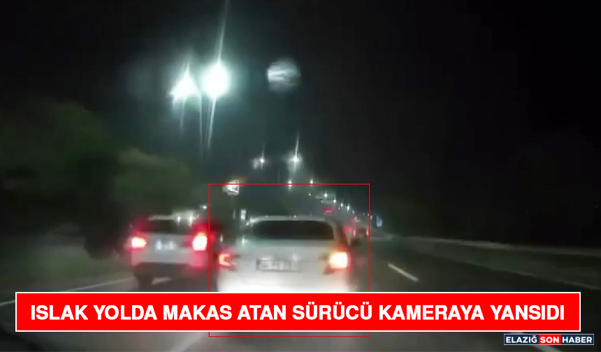 Islak Yolda Makas Atan Sürücü Kameraya Yansıdı