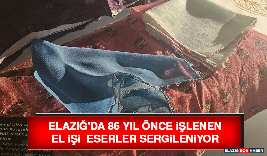 Elazığ'da 86 Yıl Önce İşlenen El İşi Eserler Sergileniyor