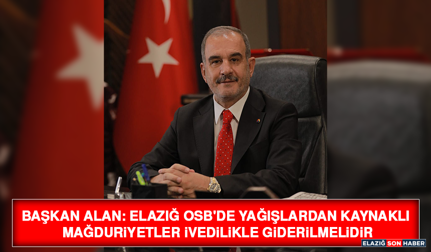 Başkan Alan: Elazığ OSB'de Yağışlardan Kaynaklı Mağduriyetler İvedilikle Giderilmelidir