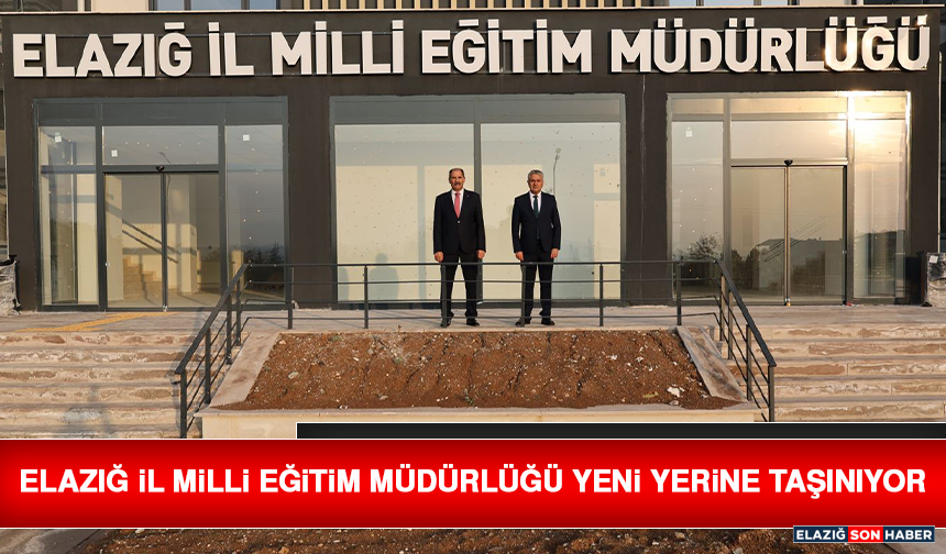 Elazığ İl Milli Eğitim Müdürlüğü Yeni Yerine Taşınıyor