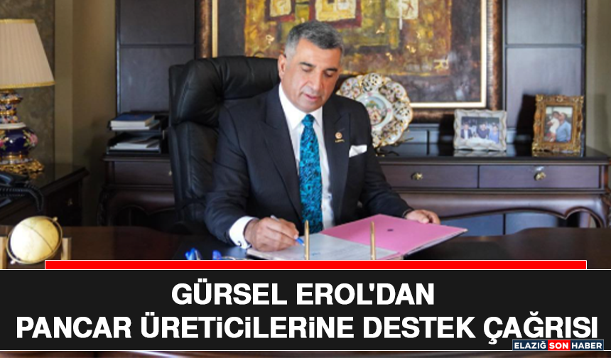 Gürsel Erol'dan Pancar Üreticilerine Destek Çağrısı