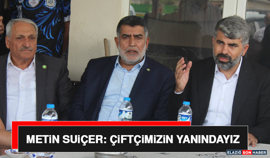 Metin Suiçer: Çiftçimizin Yanındayız