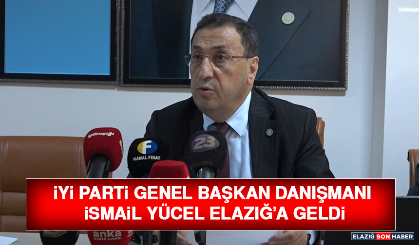 İYİ Parti Genel Başkan Danışmanı İsmail Yücel Elazığ’a Geldi