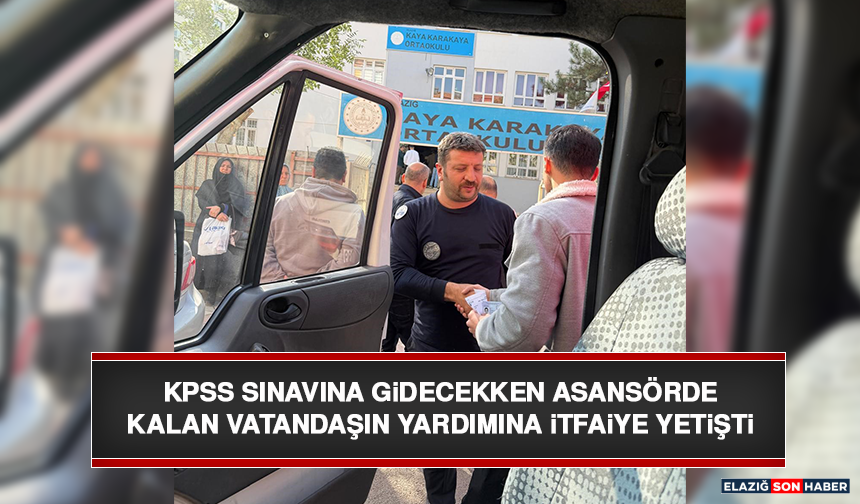 KPSS Sınavına Gidecekken Asansörde Kalan Vatandaşın Yardımına İtfaiye Yetişti