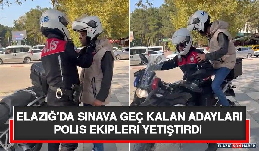 Elazığ'da Sınava Geç Kalan Adayları Polis Ekipleri Yetiştirdi