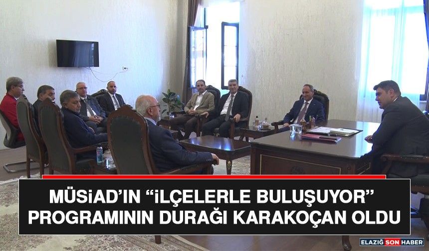 MÜSİAD’ın “İlçelerle Buluşuyor” Programının Durağı Karakoçan Oldu