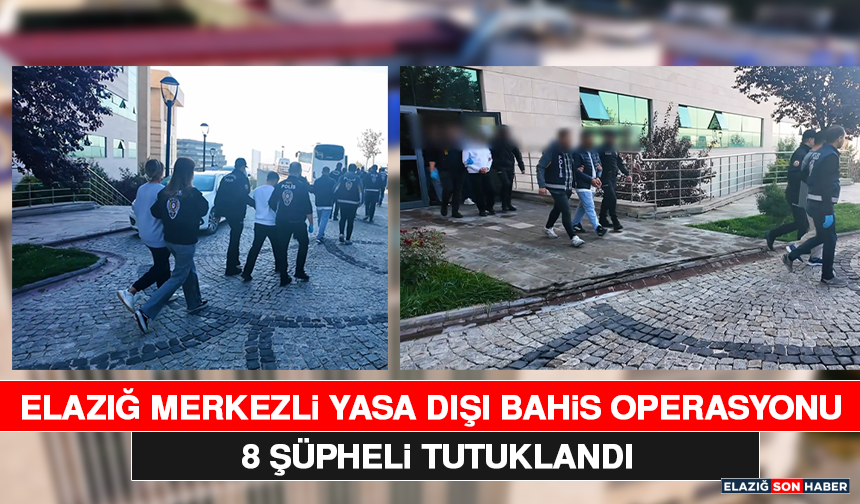 Elazığ Merkezli Yasa Dışı Bahis Operasyonu: 8 Şüpheli Tutuklandı