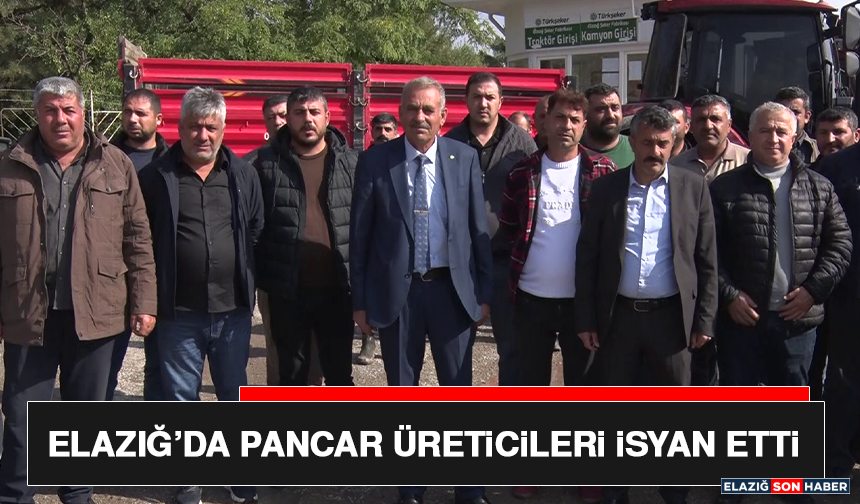 Elazığ’da Pancar Üreticileri İsyan Etti