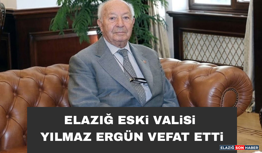 Elazığ Eski Valisi Yılmaz Ergün Vefat Etti