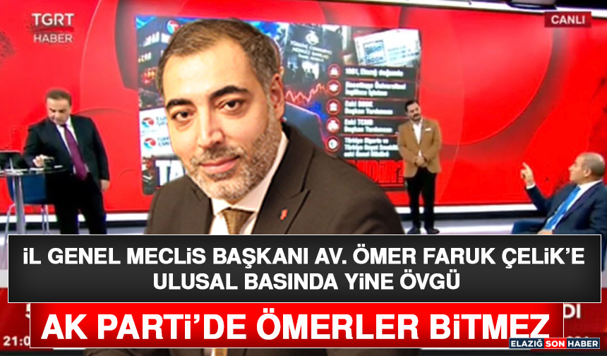 İl Genel Meclis Başkanı Av. Ömer Faruk Çelik’e Ulusal Basında Yine Övgü