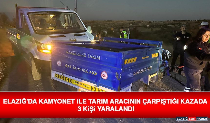 Elazığ'da Kamyonet İle Tarım Aracının Çarpıştığı Kazada 3 Kişi Yaralandı