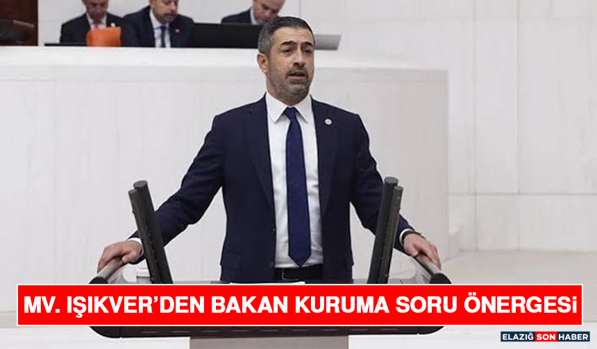 Mv. Işıkver’den Bakan Kuruma Soru Önergesi