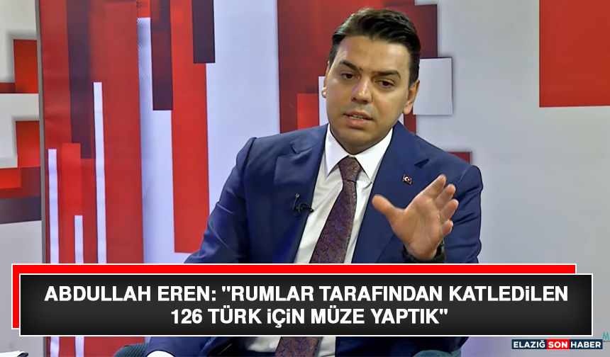 Abdullah Eren: "Rumlar Tarafından Katledilen 126 Türk İçin Müze Yaptık"