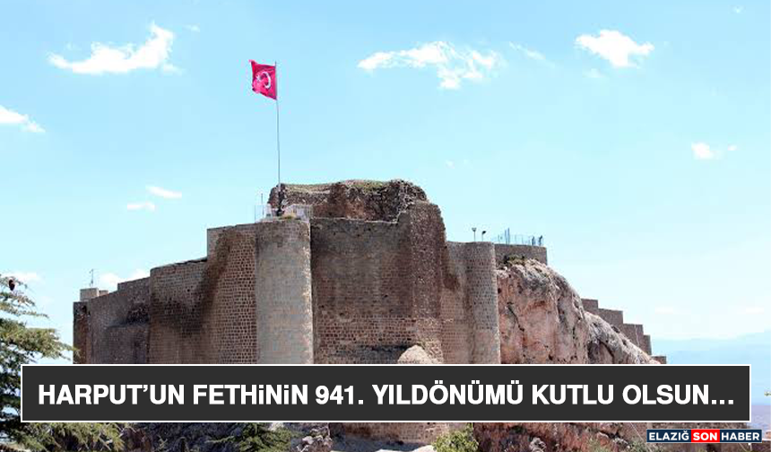 Harput’un Fethinin 941. Yıldönümü Kutlu Olsun…