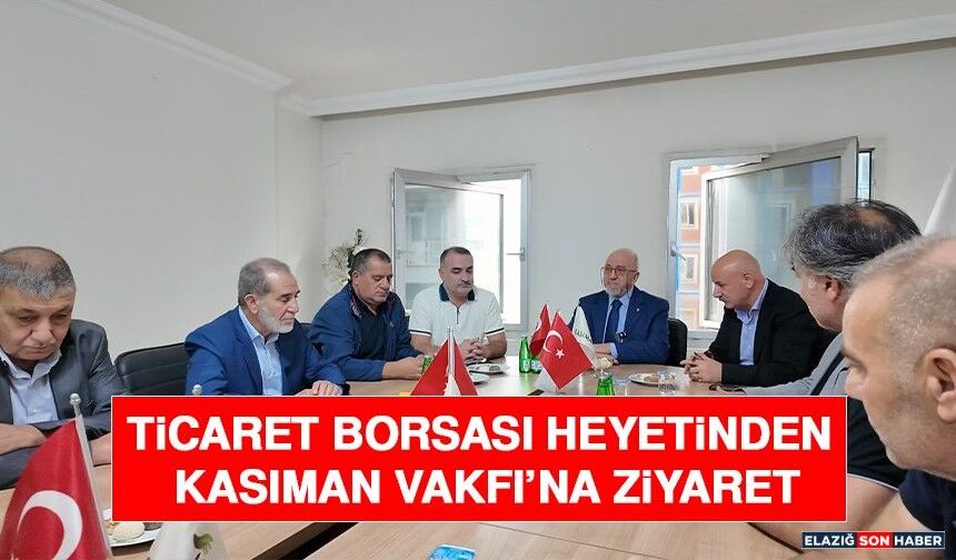 Ticaret Borsası Heyetinden Kasıman Vakfı’na Ziyaret