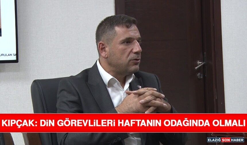 Kıpçak: Din Görevlileri Haftanın Odağında Olmalı