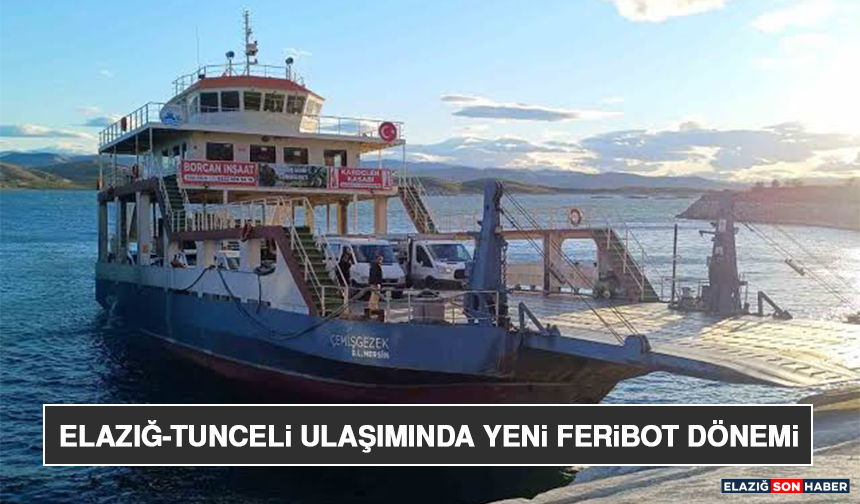 Elazığ-Tunceli Ulaşımında Yeni Feribot Dönemi