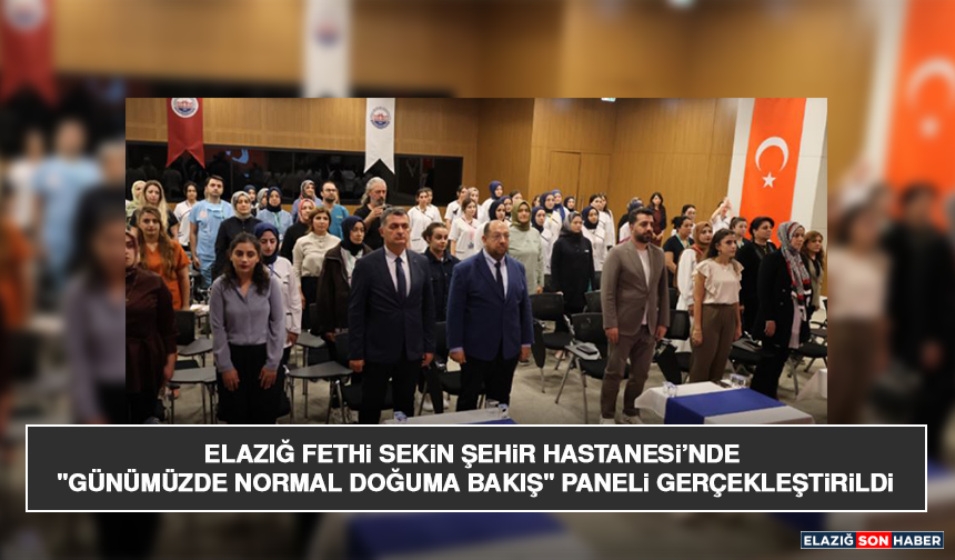 Elazığ Fethi Sekin Şehir Hastanesi’nde "Günümüzde Normal Doğuma Bakış" Paneli Gerçekleştirildi