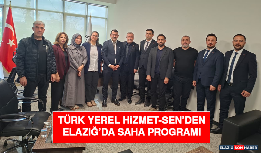 Türk Yerel Hizmet-Sen’den Elazığ’da Saha Programı