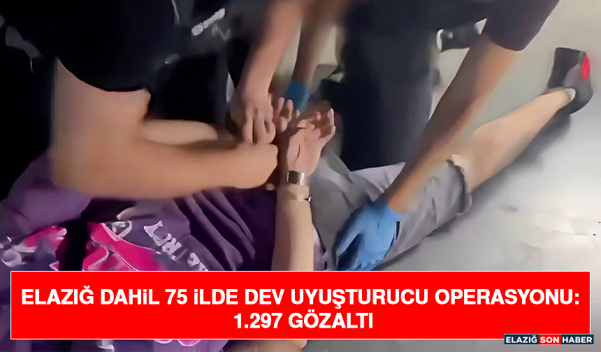 Elazığ Dahil 75 İlde Dev Uyuşturucu Operasyonu: 1.297 Gözaltı