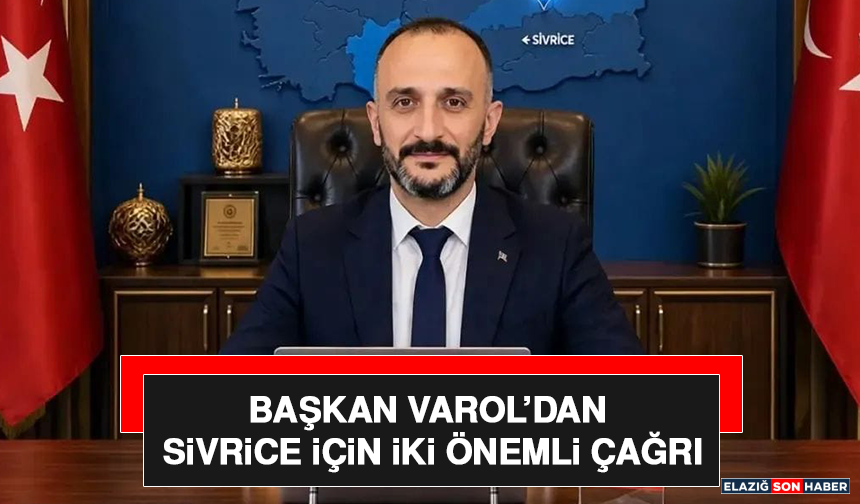 Başkan Varol’dan Sivrice İçin İki Önemli Çağrı