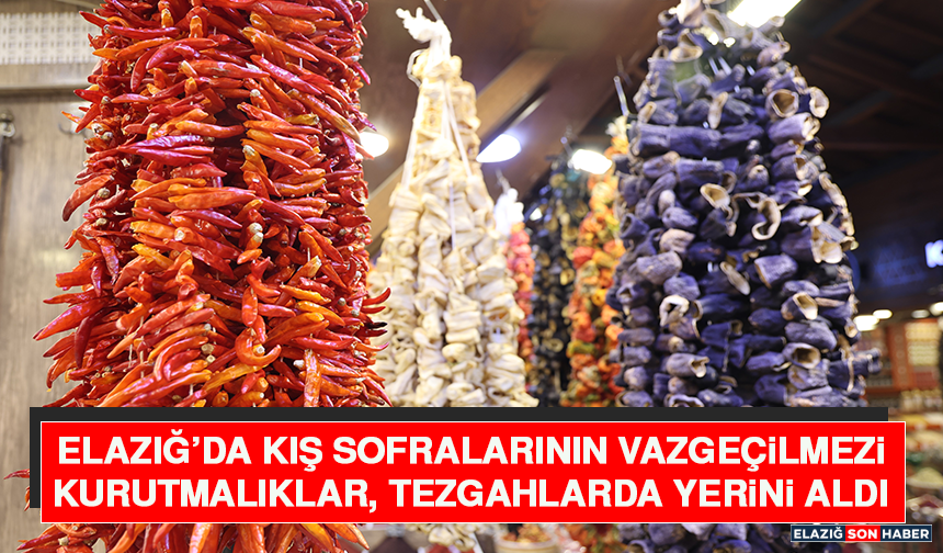 Elazığ’da Kış Sofralarının Vazgeçilmezi Kurutmalıklar, Tezgahlarda Yerini Aldı