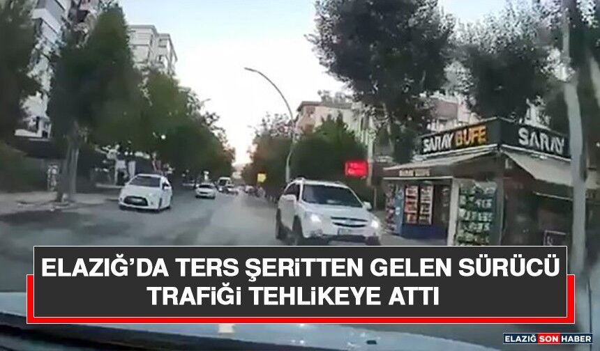 Elazığ’da Ters Şeritten Gelen Sürücü Trafiği Tehlikeye Attı