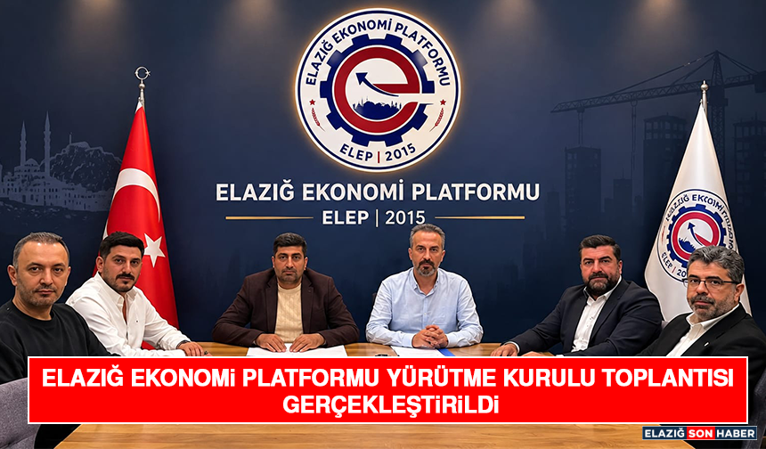 Elazığ Ekonomi Platformu Yürütme Kurulu Toplantısı Gerçekleştirildi
