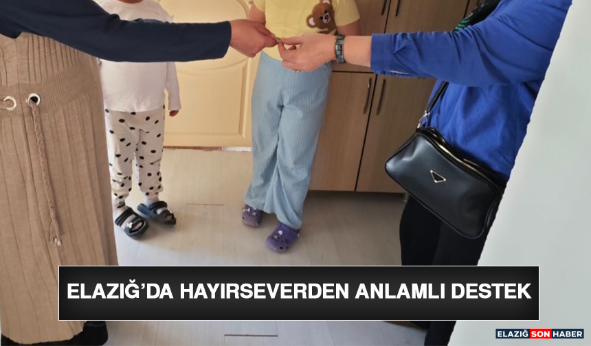 Elazığ’da Hayırseverden Anlamlı Destek