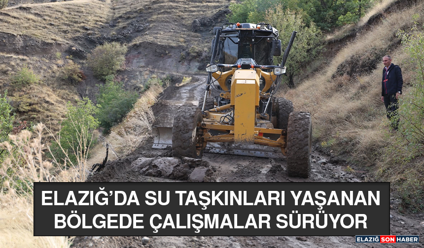 Elazığ’da Su Taşkınları Yaşanan Bölgede Çalışmalar Sürüyor