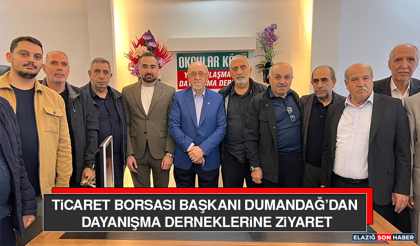 Ticaret Borsası Başkanı Dumandağ’dan Dayanışma Derneklerine Ziyaret