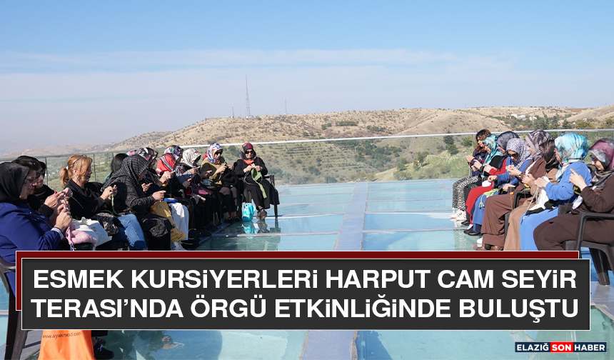 ESMEK Kursiyerleri Harput Cam Seyir Terası’nda Örgü Etkinliğinde Buluştu
