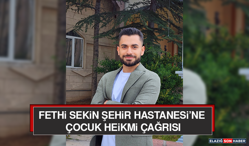 Fethi Sekin Şehir Hastanesi’ne Çocuk Hekimi Çağrısı