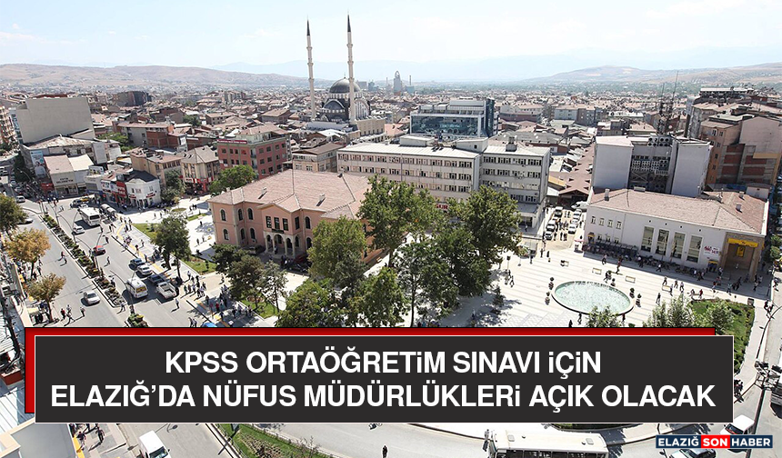 KPSS Ortaöğretim Sınavı İçin Elazığ’da Nüfus Müdürlükleri Açık Olacak