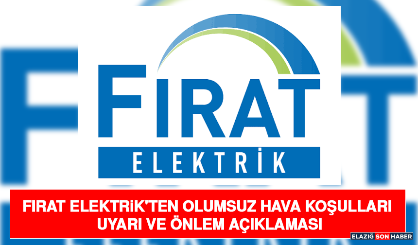 Fırat Elektrik'ten Olumsuz Hava Koşulları Uyarı ve Önlem Açıklaması