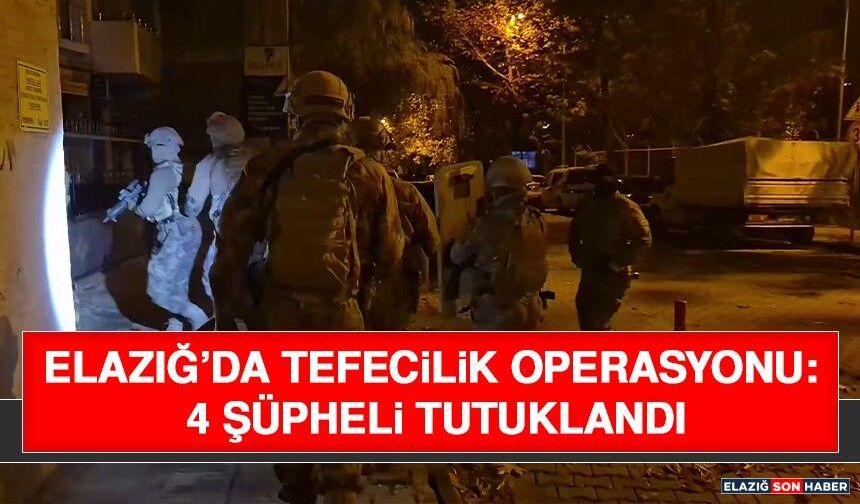 Elazığ’da Tefecilik Operasyonu: 4 Şüpheli Tutuklandı