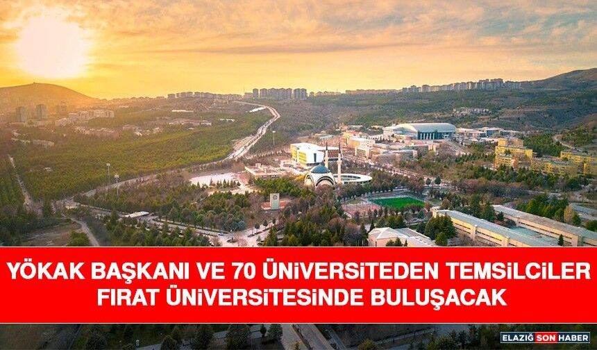 YÖKAK Başkanı ve 70 Üniversiteden Temsilciler Fırat Üniversitesinde Buluşacak