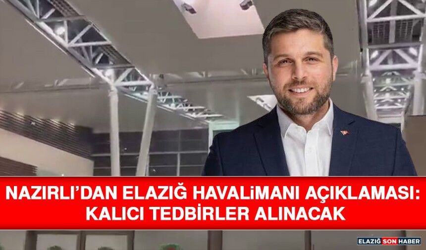 Nazırlı’dan Elazığ Havalimanı Açıklaması: Kalıcı Tedbirler Alınacak