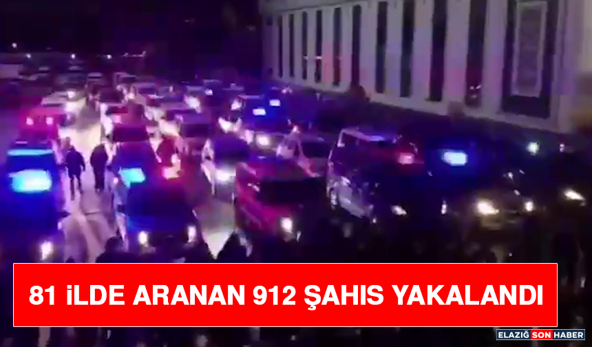 81 İlde Aranan 912 Şahıs Yakalandı