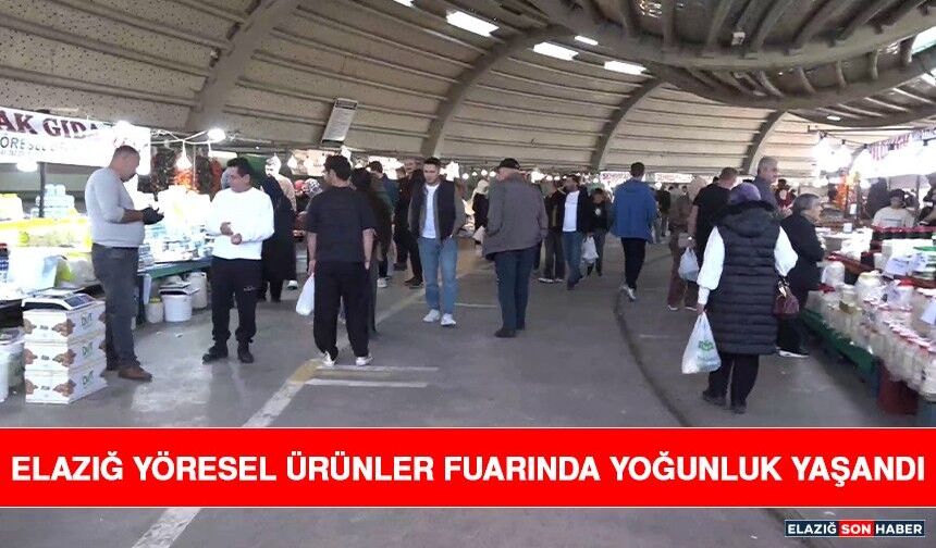 Elazığ Yöresel Ürünler Fuarında Yoğunluk Yaşandı