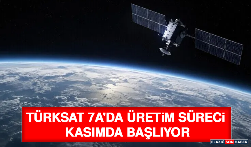 Türksat 7A'da Üretim Süreci Kasımda Başlıyor