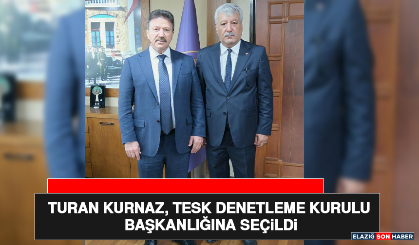 Turan Kurnaz, TESK Denetleme Kurulu Başkanlığına Seçildi