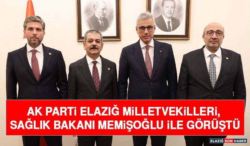 AK Parti Elazığ Milletvekilleri, Sağlık Bakanı Memişoğlu İle Görüştü