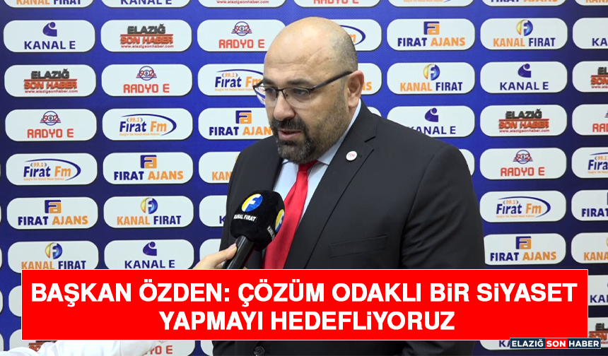 Başkan Özden: Çözüm Odaklı Bir Siyaset Yapmayı Hedefliyoruz