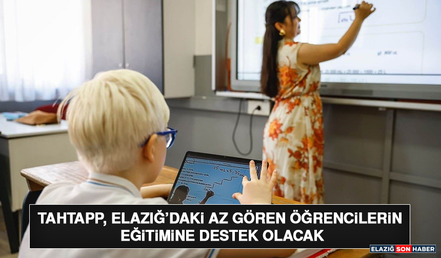 TahtApp, Elazığ’daki Az Gören Öğrencilerin Eğitimine Destek Olacak