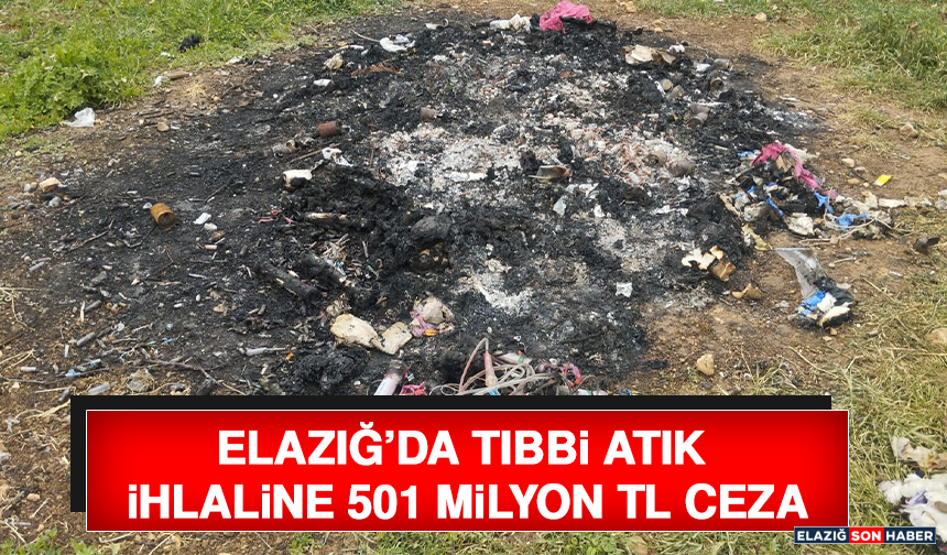 Elazığ’da Tıbbi Atık İhlaline 501 Milyon TL Ceza