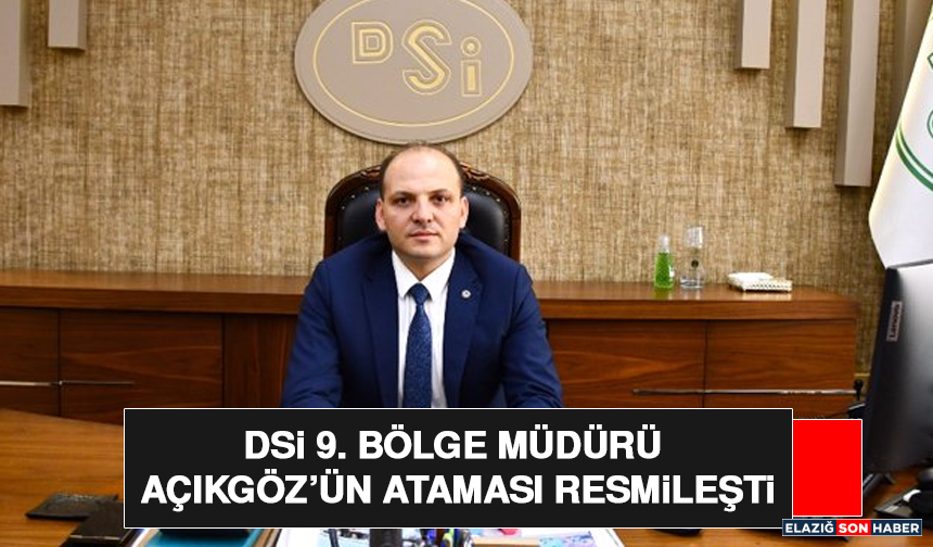 DSİ 9. Bölge Müdürü Açıkgöz’ün Ataması Resmileşti