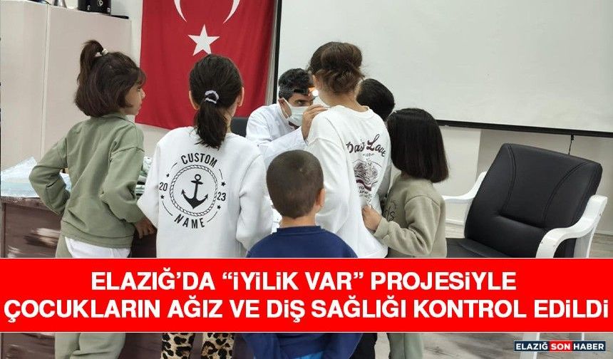 Elazığ’da “İyilik Var” Projesiyle Çocukların Ağız ve Diş Sağlığı Kontrol Edildi