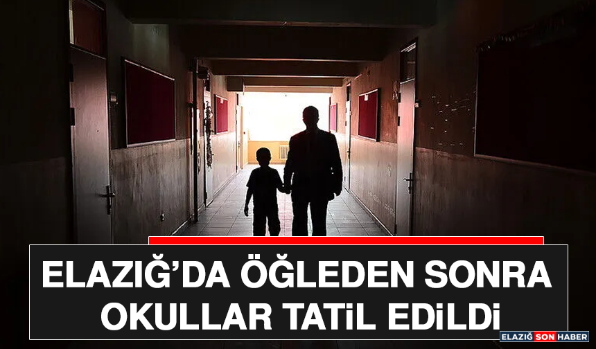 Elazığ’da Öğleden Sonra Okullar Tatil Edildi