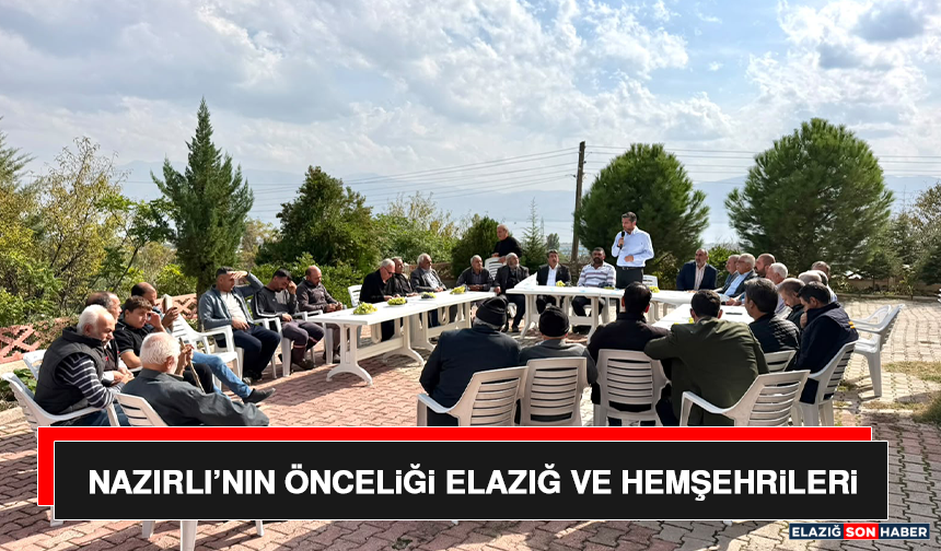 Nazırlı’nın Önceliği Elazığ ve Hemşehrileri